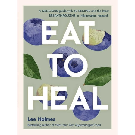 Eat to Heal: A Delicious Guide with the Latest Breakthroughs in Inflammation Research, (Paperback)