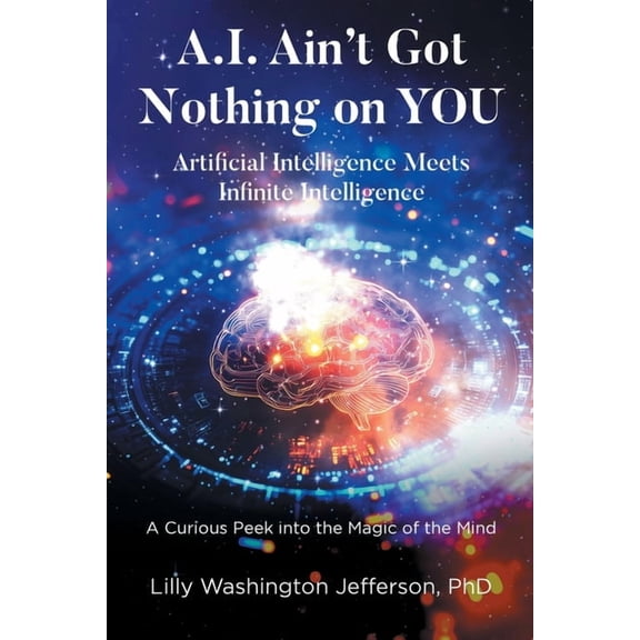 A.I. Ain't Got Nothing on YOU: Artificial Intelligence Meets Infinite Intelligence: A Curious Peek into the Magic of the, (Paperback)