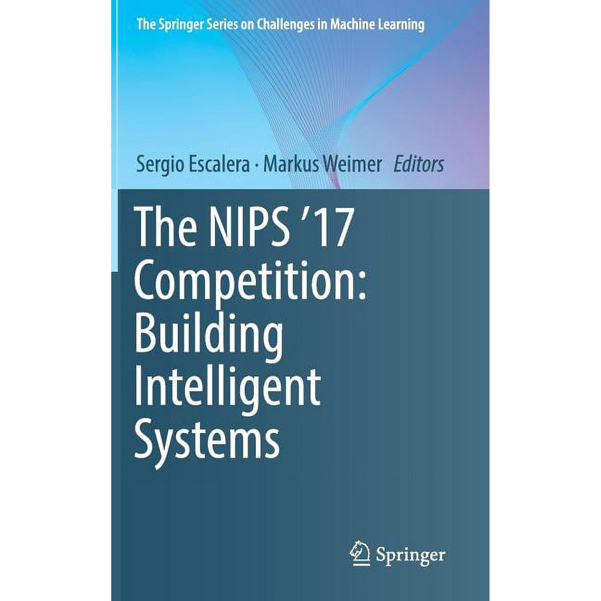 The Springer Challenges in Machine Learn The Nips 17 Competition: Building Intelligent Systems (Hardcover)