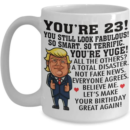 

Trump 23 Year Old Birthday Coffee Mug You re Yuge So Smart So Terrific Look Fabulous 23rd Birthday Gift Idea For Men Women Him Her Tea Cup