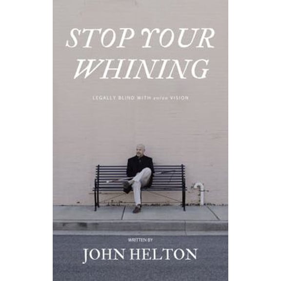 Pre-Owned Stop Your Whining: Legally Blind with 20/20 Vision (Paperback) 1735030708 9781735030708