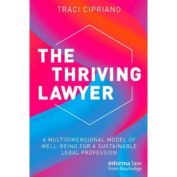 The Thriving Lawyer: A Multidimensional Model of Well-Being for a Sustainable Legal Profession, (Hardcover)