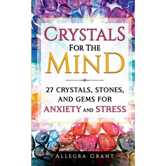 Crystals For The Mind: 27 Crystals, Stones, and Gems for Anxiety and Stress, (Paperback)