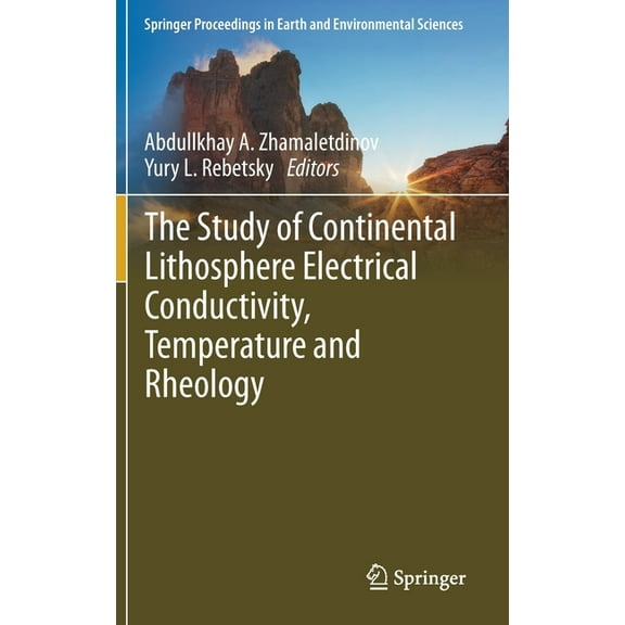 Springer Proceedings in Earth and Enviro The Study of Continental Lithosphere Electrical Conductivity, Temperature and Rheology, (Hardcover)