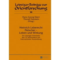 Leipziger BeitrÃ¤ge Zur Orientforschung Heinrich Leberecht Fleischer - Leben und Wirkung: Ein Leipziger Orientalist des 19. Jahrhunderts mit internationaler Aus, Book 30, (Hardcover)