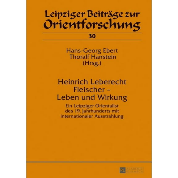 Leipziger BeitrÃ¤ge Zur Orientforschung Heinrich Leberecht Fleischer - Leben und Wirkung: Ein Leipziger Orientalist des 19. Jahrhunderts mit internationaler Aus, Book 30, (Hardcover)