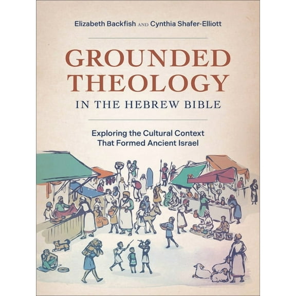 Grounded Theology in the Hebrew Bible: Exploring the Cultural Context That Formed Ancient Israel, (Paperback)