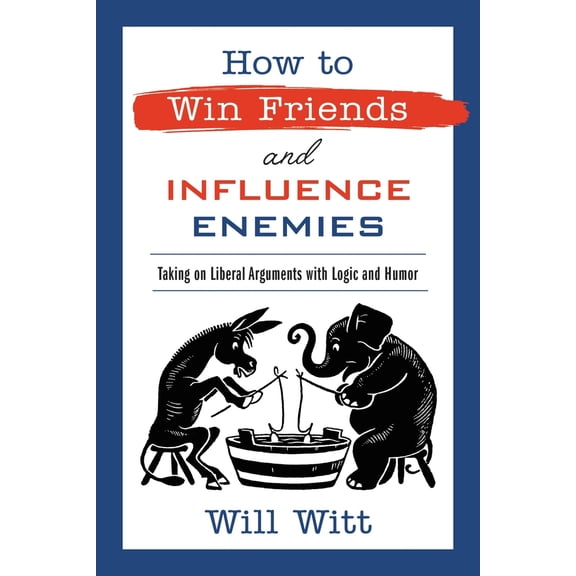 Pre-Owned How to Win Friends and Influence Enemies: Taking on Liberal Arguments with Logic and Humor (Paperback) 1546000682 9781546000686