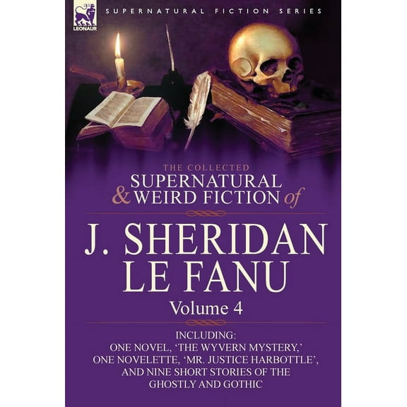The Collected Supernatural and Weird Fiction of J. Sheridan Le Fanu: Volume 4-Including One Novel, 'The Wyvern Mystery, , (Hardcover)