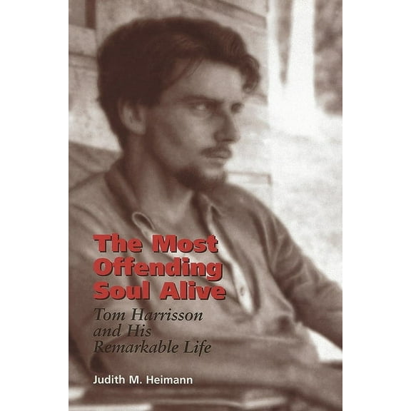 The Most Offending Soul Alive: Tom Harrisson and His Remarkable Life, (Hardcover)
