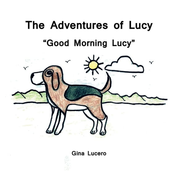 The Adventures of Lucy: "Good Morning Lucy" (Paperback) by Gina Lucero