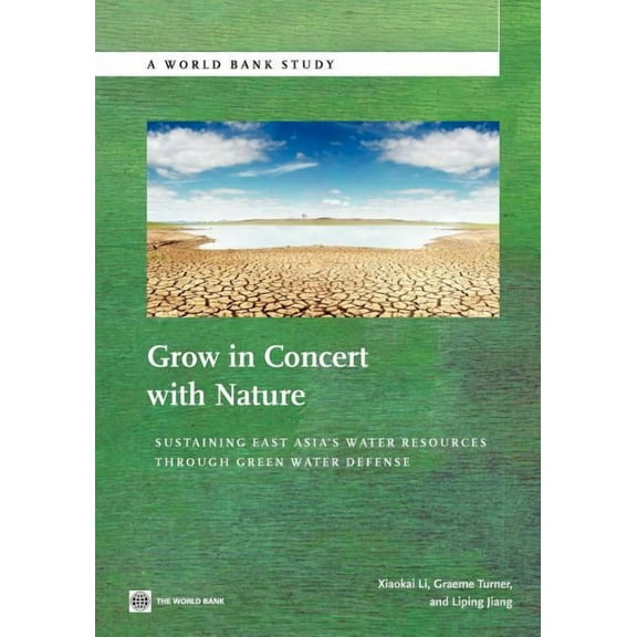 World Bank Studies Grow in Concert with Nature: Sustaining East Asia's Water Resources Management Through Green Water Defense, (Paperback)