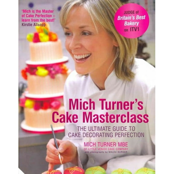 Mich Turner's Cake Masterclass : The Ultimate Guide to Cake Decorating Perfection