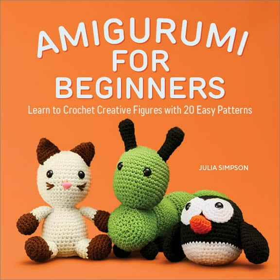 Amigurumi for Beginners: Learn to Crochet Creative Figures with 20 Easy Patterns, (Paperback)