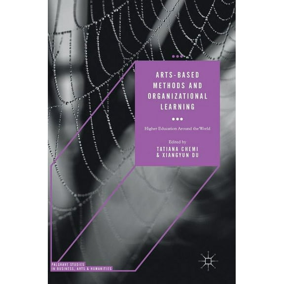 Palgrave Studies in Business, Arts and H Arts-Based Methods and Organizational Learning: Higher Education Around the World, (Hardcover)