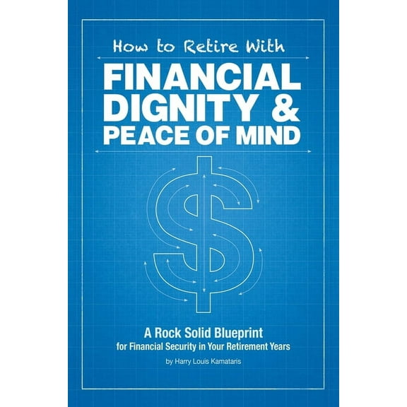 How to Retire with Financial Dignity and Peace of Mind (Paperback) by Harry Louis Kamataris