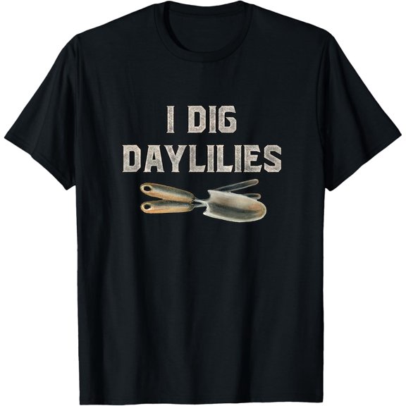 Daylily Lovers I Dig Daylilies Flower Gardens Gardener T-Shirt