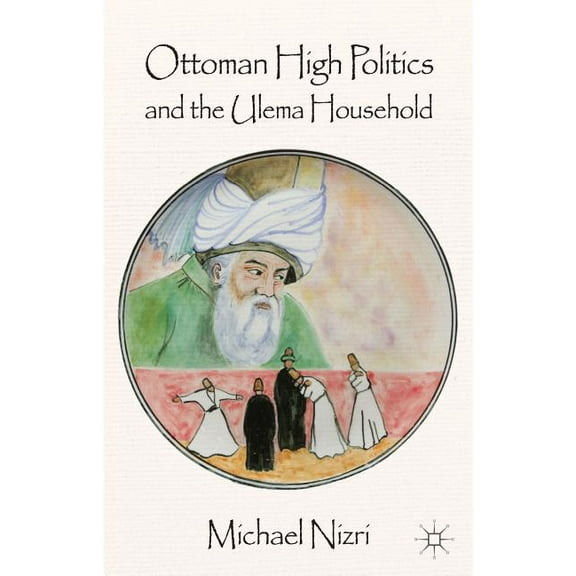 Ottoman High Politics and the Ulema Household, (Hardcover)