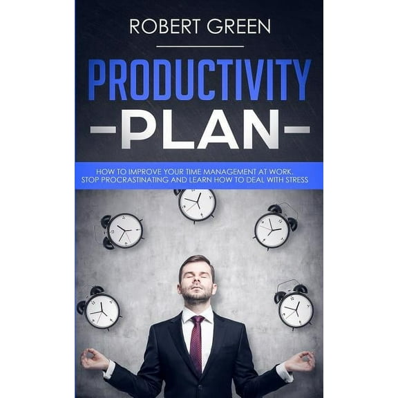 Productivity Plan : How to Improve Your Time Management at Work. Stop Procrastinating and Learn How to Deal with Stress (Paperback)
