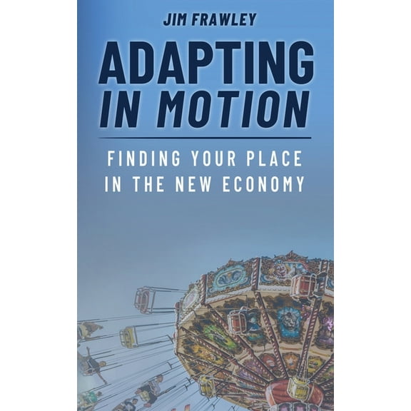 Adapting In Motion: Finding Your Place in the New Economy (Paperback)