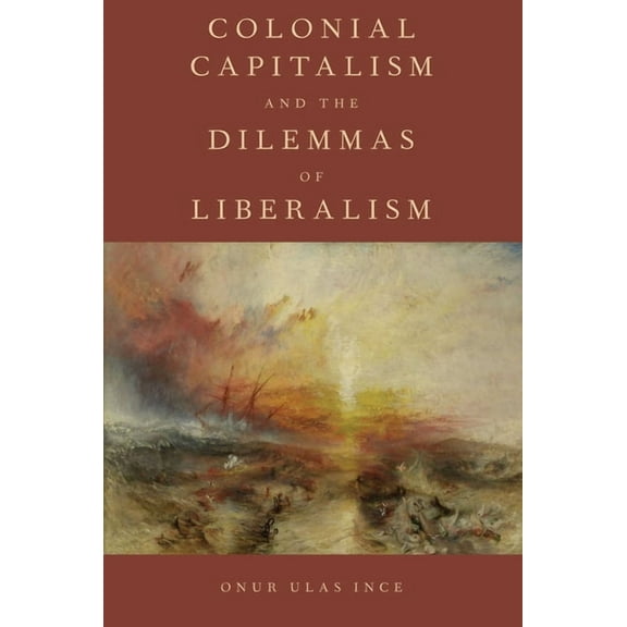 Colonial Capitalism and the Dilemmas of Liberalism, (Paperback)