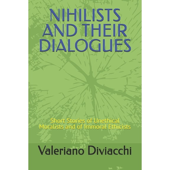 Nihilists and Their Dialogues: Short Stories of Unethical Moralists and of Immoral Ethicists, (Paperback)