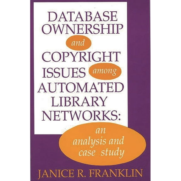 Database Ownership and Copyright Issues Among Automated Library Networks: An Analysis and Case Study, (Paperback)