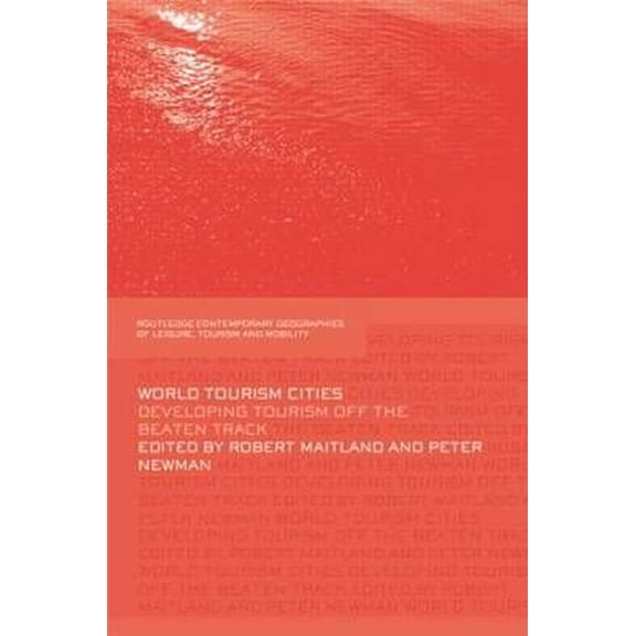 Contemporary Geographies of Leisure, Tou World Tourism Cities: Developing Tourism Off the Beaten Track, (Paperback)