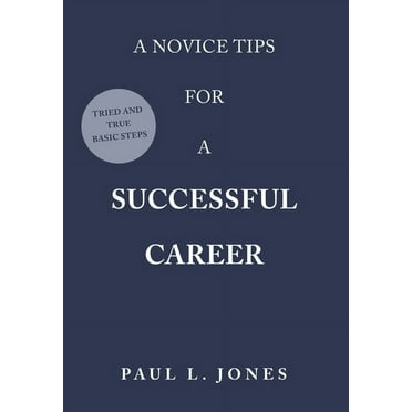 A Novice Tips for a Successful Career: Tried and True Basic Steps, (Hardcover)
