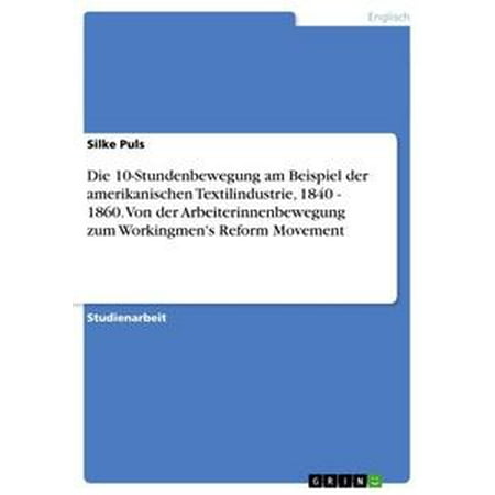 Reform Movement - Die 10-Stundenbewegung am Beispiel der amerikanischen Textilindustrie, 1840 - 1860. Von der Arbeiterinnenbewegung zum Workingmen's Reform Movement - eBook