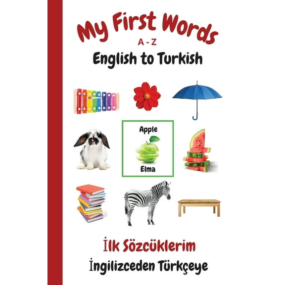 My First Words A - Z English to Turkish: Bilingual Learning Made Fun and Easy with Words and Pictures, (Paperback)