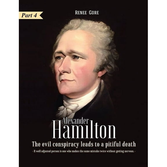 Alexander Hamilton: The Evil Conspiracy leads to a Pitiful Death (Part 4) (Paperback)