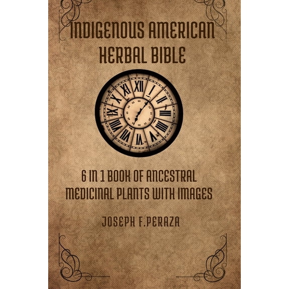 Indigenous American Herbal Bible: 6 in 1 Book of Ancestral Medicinal Plants with images., (Paperback)