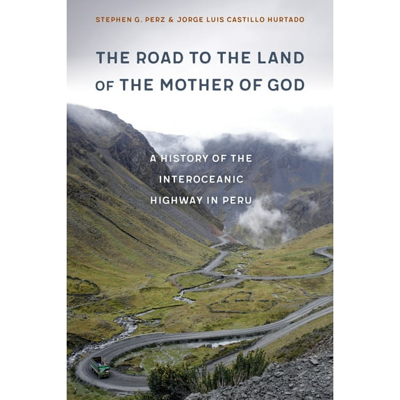The Road to the Land of the Mother of God : A History of the Interoceanic Highway in Peru (Hardcover)