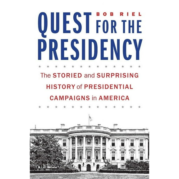 Quest for the Presidency: The Storied and Surprising History of Presidential Campaigns in America, (Hardcover)