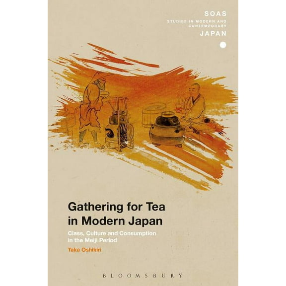 Soas Studies in Modern and Contemporary  Gathering for Tea in Modern Japan: Class, Culture and Consumption in the Meiji Period, (Hardcover)