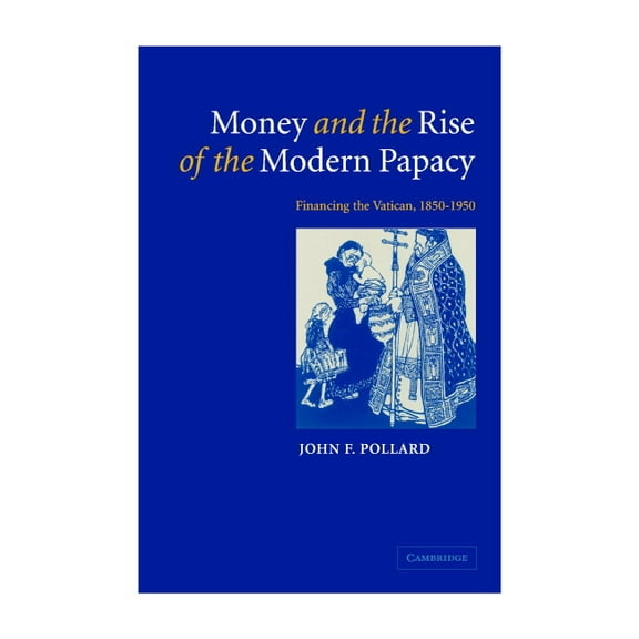 Money and the Rise of the Modern Papacy: Financing the Vatican, 1850 1950, (Hardcover)