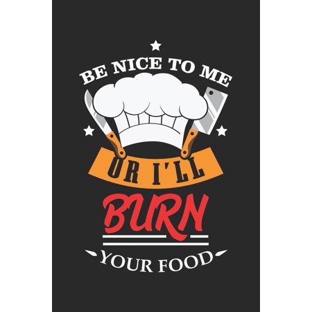 Be nice to me or I'll burn your food : Funny Chef Cook Joke Kitchen Fun (Paperback)