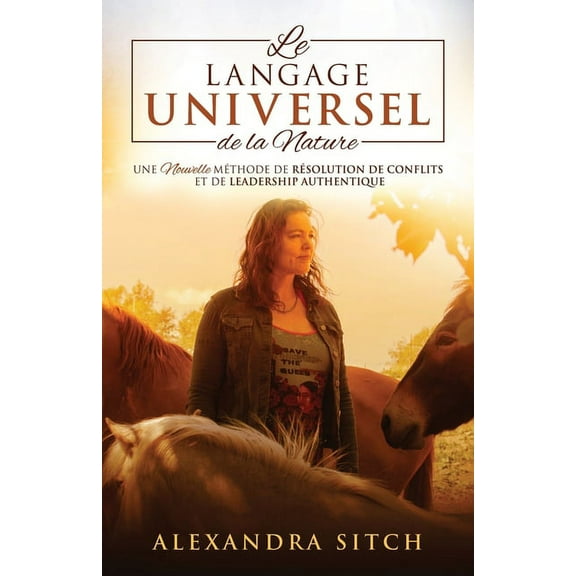 Le langage universel de la nature: Une nouvelle méthode de résolution de conflits et de leadership authentique, (Paperback)