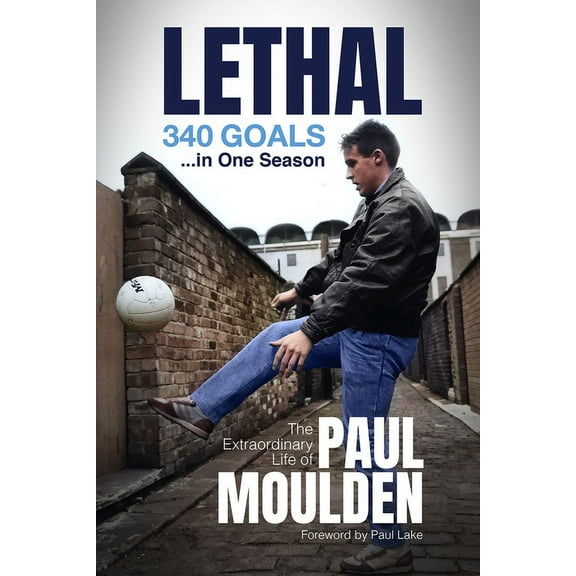 Lethal: 340 Goals in One Season : The Extraordinary Life of Paul Moulden (Hardcover)