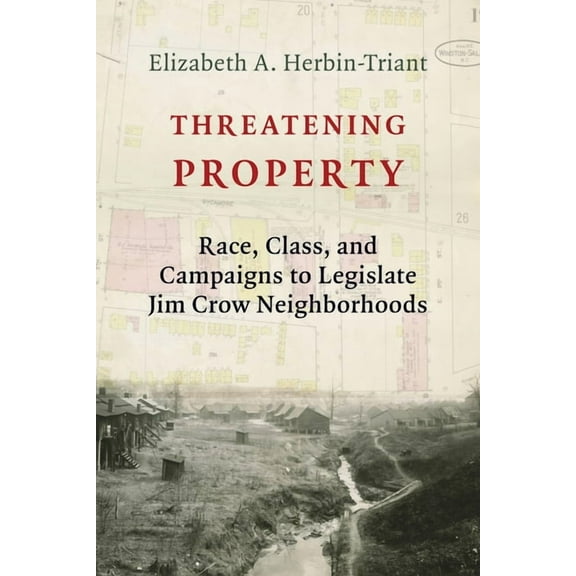 Columbia Studies in the History of U.S.  Threatening Property: Race, Class, and Campaigns to Legislate Jim Crow Neighborhoods, (Paperback)