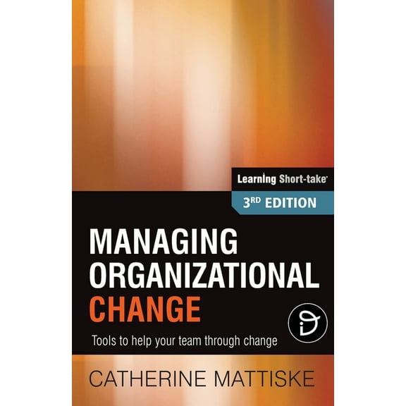 Learning Short-Take Managing Organizational Change: Tools to help your team through change, (Paperback)