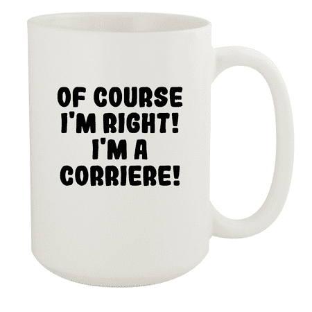 

Of Course I m Right! I m A Corriere! - Ceramic 15oz White Mug White