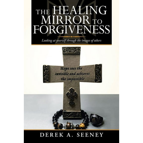 Healing Mirror to Forgiveness : Looking at Yourself Through the Images of Others