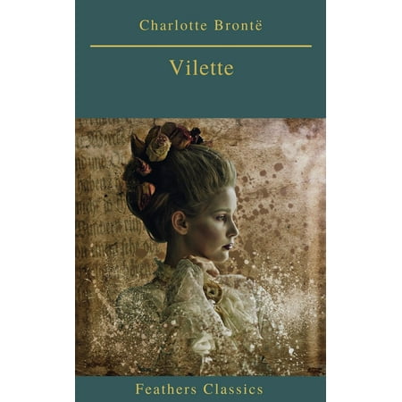 Villette (Best Navigation, Active TOC)(Feathers Classics) - (Best Selling Female Authors)