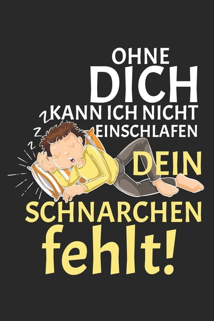 Ohne Dich kann ich nicht einschlafen Dein Schnarchen fehlt