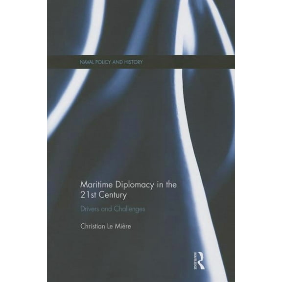 Cass Series: Naval Policy and History Maritime Diplomacy in the 21st Century: Drivers and Challenges, (Paperback)