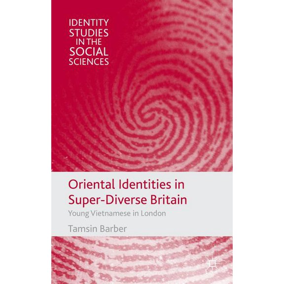 Identity Studies in the Social Sciences Oriental Identities in Super-Diverse Britain: Young Vietnamese in London, (Hardcover)