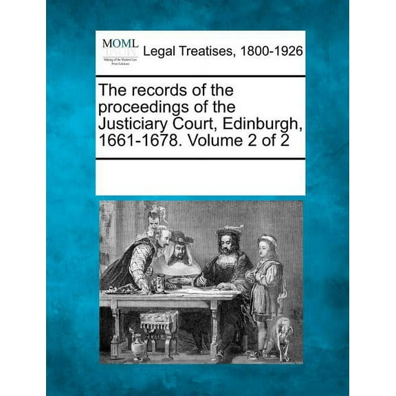 The Records of the Proceedings of the Justiciary Court, Edinburgh, 1661-1678. Volume 2 of 2 (Paperback)