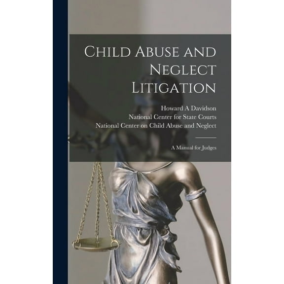 Child Abuse and Neglect Litigation: A Manual for Judges, (Hardcover)